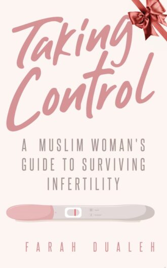 Taking Control: A Muslim Woman’s Guide to Surviving Infertility