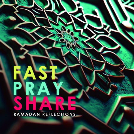 Fast-Pray-Share: Ramadan Reflections